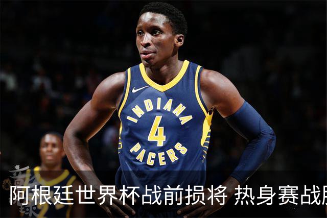 阿根廷世界杯战前损将 热身赛战胜洪都拉斯